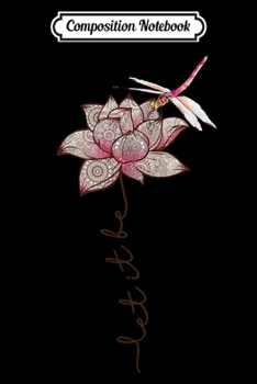 Paperback Composition Notebook: Let It Be Dragonfly Lotus Graphic Journal/Notebook Blank Lined Ruled 6x9 100 Pages Book