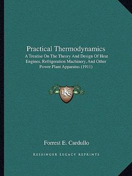 Paperback Practical Thermodynamics: A Treatise On The Theory And Design Of Heat Engines, Refrigeration Machinery, And Other Power Plant Apparatus (1911) Book