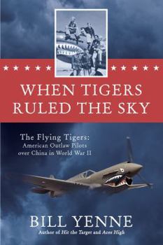Hardcover When Tigers Ruled the Sky: The Flying Tigers: American Outlaw Pilots Over China in World War II Book