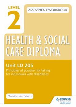 Paperback Level 2 Health & Social Care Diploma LD 205 Assessment Workbook: Principles of Positive Risk Taking for Individuals with Disabilitiesunit LD 205 Book