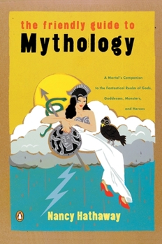 Paperback The Friendly Guide to Mythology: A Mortal's Companion to the Fantastical Realm of Gods Goddesses Monsters Heroes Book