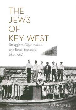 THE JEWS OF KEY WEST: Smugglers, Cigar Makers, and Revolutionaries