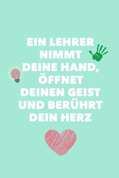 Paperback Ein Lehrer Nimmt Deine Hand, ?ffnet Deinen Geist Und Ber?hrt Dein Herz: A5 BLANKO Geschenkidee f?r Lehrer Erzieher - Abschiedsgeschenk Grundschule - K [German] Book