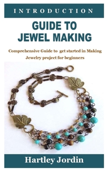 Paperback Introduction Guide to Jewel Making: Comprehensive Guide to get started in Making Jewelry project for beginners Book