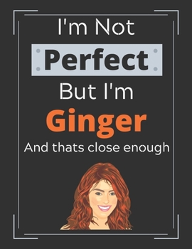 Paperback I'm Not Perfect But I'm Ginger and Thats Close Enough: Funny Ginger Hair Colour Notebook/ Diary/ Journal/ Notepad For Gingers, Redheads, Girls, Women, Book