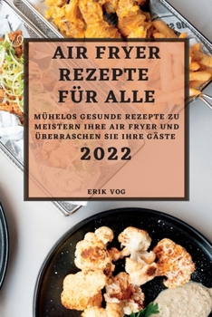 Paperback Air Fryer Rezepte Für Alle 2022: Mühelos Gesunde Rezepte Zu Meistern Ihre Air Fryer Und Überraschen Sie Ihre Gäste [German] Book