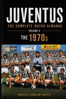 Paperback Juventus: THE COMPLETE MATCH ALMANAC - Volume 5: The 1970s Book