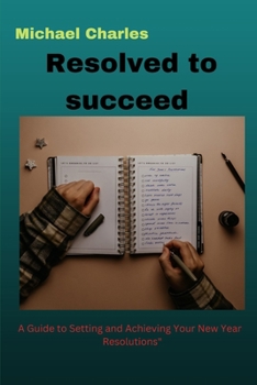 Paperback Resolved To Succeed: A Guide to Setting and Achieving Your New Year Resolutions Book