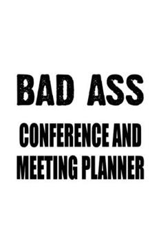Bad Ass Conference And Meeting Planner: Cool Conference And Meeting Planner Notebook, Journal Gift, Diary, Doodle Gift or Notebook | 6 x 9 Compact Size- 109 Blank Lined Pages
