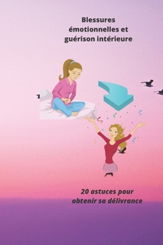 Paperback Blessures ?motionnelles et gu?rison int?rieure: 20 astuces pour obtenir sa d?livrance [French] Book