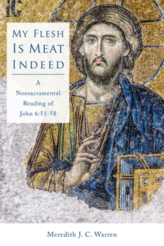 Paperback My Flesh Is Meat Indeed: A Nonsacramental Reading of John 6:51-58 Book