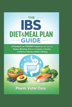 The IBS Diet & Meal Plan Guide: A Practical Low-FODMAP Program to Calm Your Gut, Reduce Bloating, Relieve Constipation or Diarrhea, and Restore Digestive Health in 28 Days
