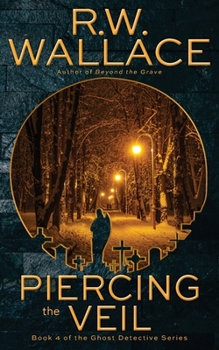 Piercing the Veil: Book 4 of the Ghost Detective Series - Book #4 of the Ghost Detective Novels