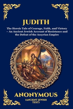 Judith: The Heroic Tale of Courage, Faith, and Victory - An Ancient Jewish Account of Resistance and the Defeat of the Assyrian Empire (Library of Alexandria - Esoteric)