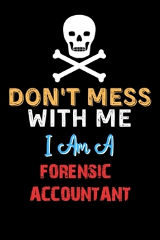 Paperback Don't Mess With Me I Am A FORENSIC ACCOUNTANT - Funny FORENSIC ACCOUNTANT Notebook And Journal Gift Ideas: Lined Notebook / Journal Gift, 120 Pages, 6 Book