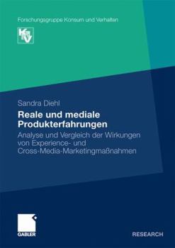 Reale Und Mediale Produkterfahrungen: Analyse Und Vergleich Der Wirkungen Von Experience- Und Cross-Media-Marketingmassnahmen