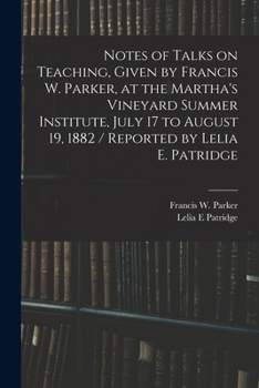 Paperback Notes of Talks on Teaching, Given by Francis W. Parker, at the Martha's Vineyard Summer Institute, July 17 to August 19, 1882 / Reported by Lelia E. P Book