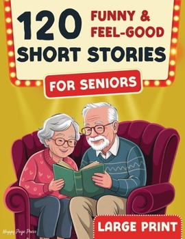 120 Fun & Feel-Good Short Stories for Seniors: Easy to Read Nostalgic Tales that Keep Minds Active, Spark Joy, and Lift the Spirit. A perfect Gift for ... Conversation (LARGE PRINT)