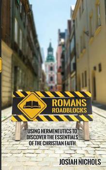 Paperback Romans Roadblocks: Using Hermeneutics to Discover the Essentials of the Christian Faith Book