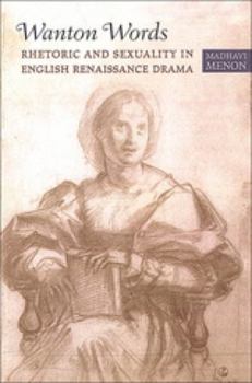 Hardcover Wanton Words: Rhetoric and Sexuality in English Renaissance Drama Book