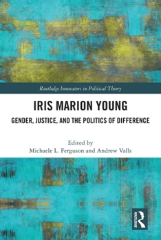 Iris Marion Young: Gender, Justice, and the Politics of Difference