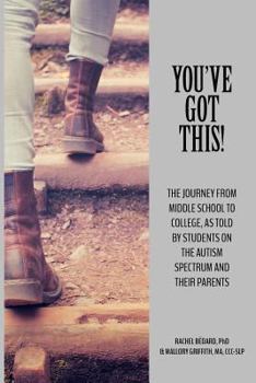Paperback You've Got This!: The Journey from Middle School to College, as told by Students on the Autism Spectrum and Their Parents Book