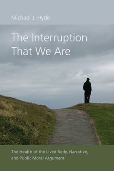 Hardcover The Interruption That We Are: The Health of the Lived Body, Narrative, and Public Moral Argument Book