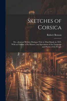 Paperback Sketches of Corsica: Or, a Journal Written During a Visit to That Island, in 1823. With an Outline of Its History, and Specimens of the Lan Book