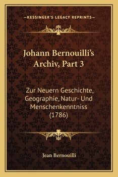 Paperback Johann Bernouilli's Archiv, Part 3: Zur Neuern Geschichte, Geographie, Natur- Und Menschenkenntniss (1786) [German] Book