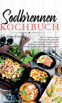 Sodbrennen Kochbuch: Mit 150 leckeren und einfachen Rezepten für eine optimale Ernährung bei Sodbrennen und Reflux! Inkl. 14 Tage Ernährungsplan und Ernährungsratgeber. (German Edition)