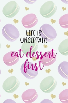 Life Is Uncertain Eat Dessert First: All Purpose 6x9 Blank Lined Notebook Journal Way Better Than A Card Trendy Unique Gift Gold Hearts Macaron