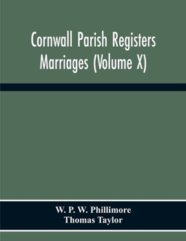 Cornwall Parish Registers, 1906, Vol. 10: Marriages (Classic Reprint)
