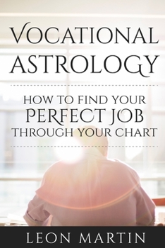Vocational Astrology: How To Find Your Perfect Job Through Your Chart
