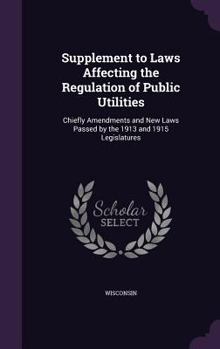 Hardcover Supplement to Laws Affecting the Regulation of Public Utilities: Chiefly Amendments and New Laws Passed by the 1913 and 1915 Legislatures Book