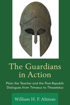 Paperback Guardians in Action: Plato the Teacher and the Post-Republic Dialogues from Timaeus to Theaetetus Book