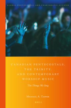 Paperback Canadian Pentecostals, the Trinity, and Contemporary Worship Music: The Things We Sing Book