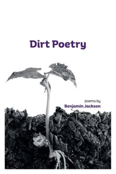 Dirt Poetry: poems by Benjamin Jackson