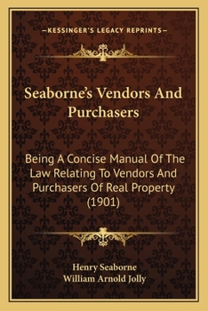 Seaborne's Vendors and Purchasers: Being a Concise Manual of the Law Relating to Vendors and Purchasers of Real Property