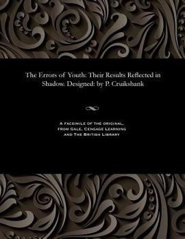 Paperback The Errors of Youth: Their Results Reflected in Shadow. Designed: By P. Cruikshank Book