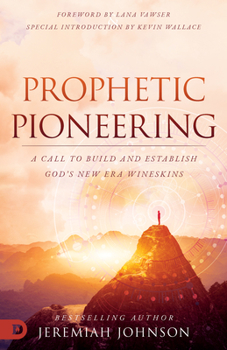 Paperback Prophetic Pioneering: A Call to Build and Establish God's New Era Wineskins Book