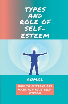 Paperback Types and Role of Self Esteem: How to Improve and Maintain Your Self Esteem Book