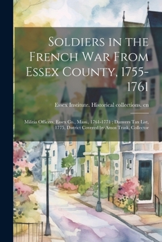 Soldiers in the French War From Essex County, 1755-1761; Militia Officers, Essex Co., Mass., 1761-1771; Danvers tax List, 1775, District Covered by Amos Trask, Collector