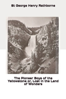 Paperback The Pioneer Boys of the Yellowstone or, Lost in the Land of Wonders Book