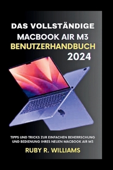 Das vollständige MacBook Air M3-Benutzerhandbuch (2024): Tipps und Tricks zur einfachen Beherrschung und Bedienung Ihres neuen MacBook Air M3