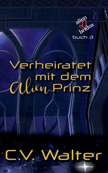 Verheiratet mit dem Alien Prinz (Alienbräute) (German Edition)