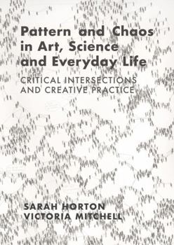 Hardcover Pattern and Chaos in Art, Science and Everyday Life: Critical Intersections and Creative Practice Book