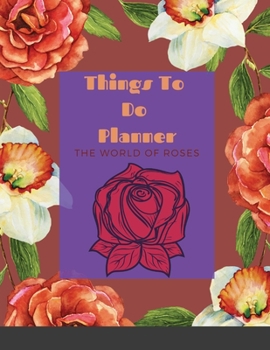 Things To Do Planner in The World of Roses: Gift Ideas Time Management Organization