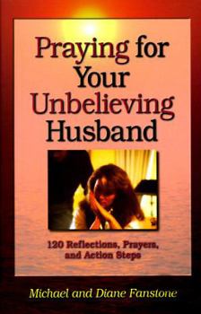 Paperback Praying for Your Unbelieving Husband: 120 Reflections, Prayers, and Action Steps Book