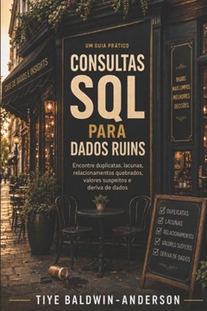 Consultas SQL para Dados Ruins: Encontre duplicatas, lacunas, relacionamentos quebrados, valores suspeitos e deriva de dados (Portuguese Edition)