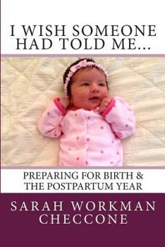 Paperback I Wish Someone Had Told Me...: Preparing for Birth and the Postpartum Year Book